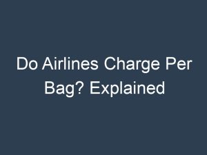 Do Airlines Charge Per Bag? Explained