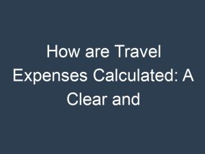 How are Travel Expenses Calculated: A Clear and Neutral Guide